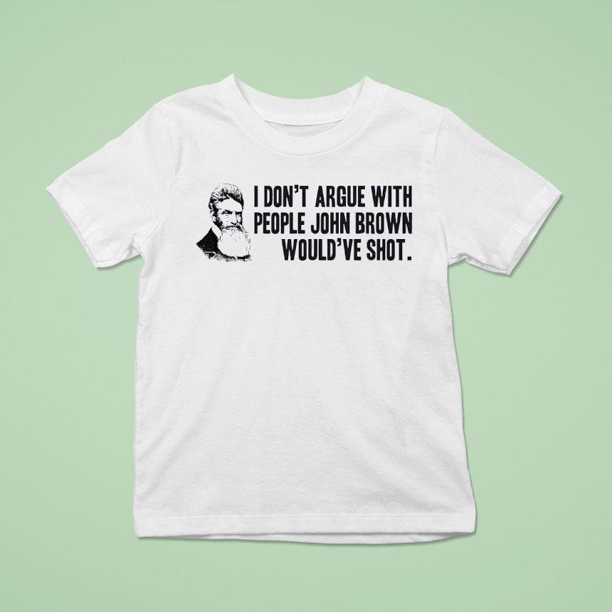 John Brown I Don’t Argue With People John Brown Would’ve Shot Shirt