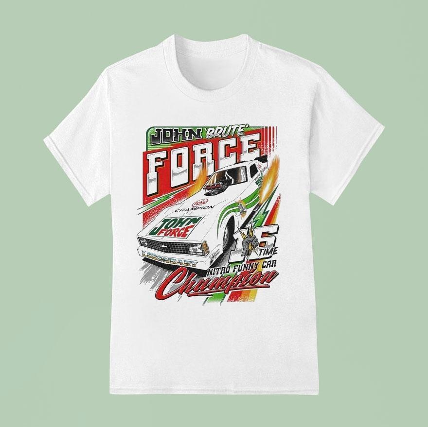 John Force Brute Nitro Funny Car Champion 16 Time Shirt