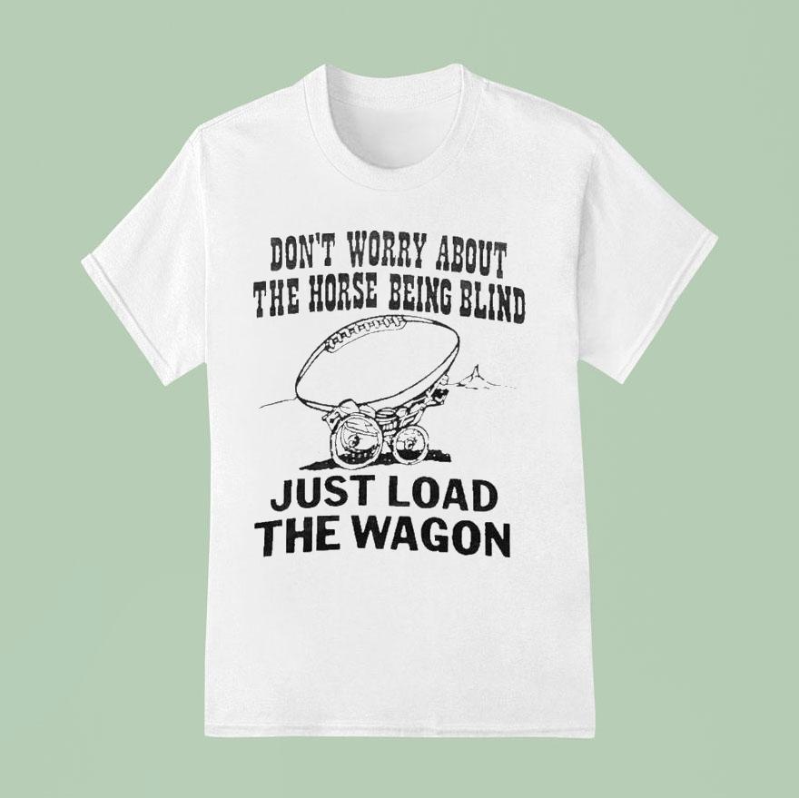 John Madden Don’t Worry About The Horse Being Blind Just Load The Wagon Shirt