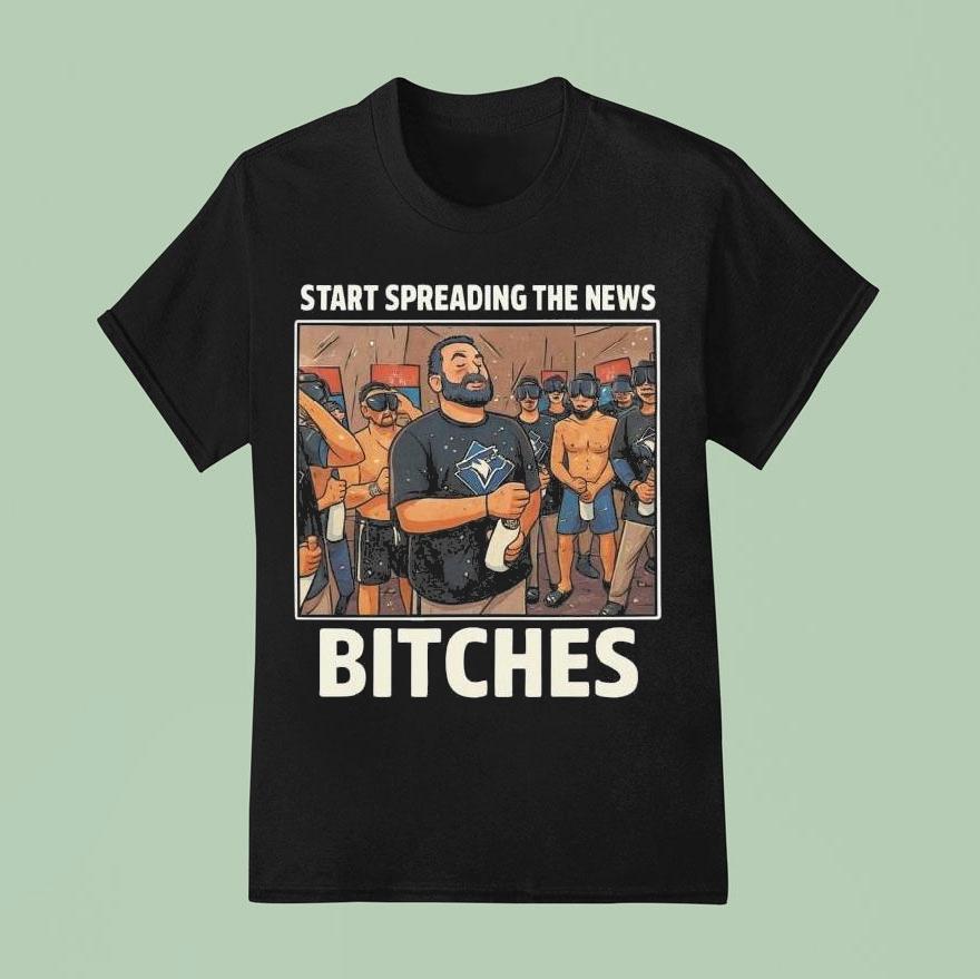 John Schneider Start Spreading The News Bitches Toronto Blue Jays 2025 Shirt