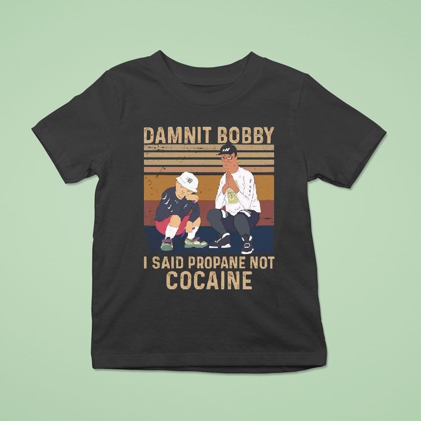 King Of The Hill Hank Damnit Bobby I Said Propane Not Cocaine Shirt