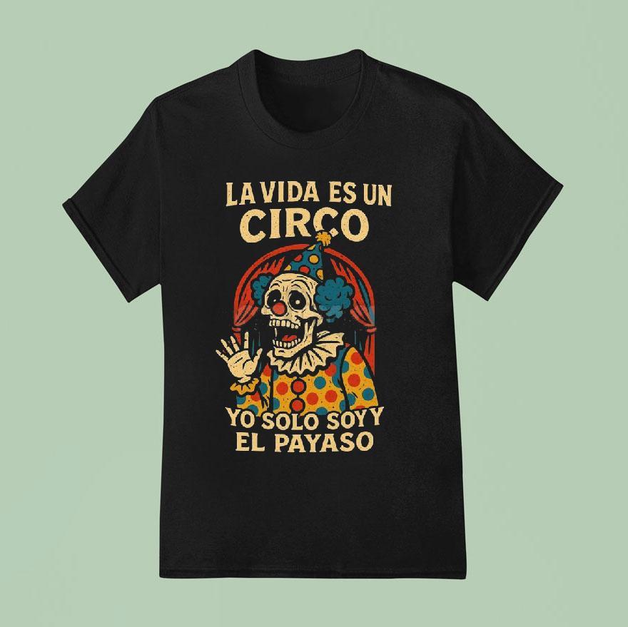 La Vida Es Un Circo Yo Solo Soy El Payaso Shirt