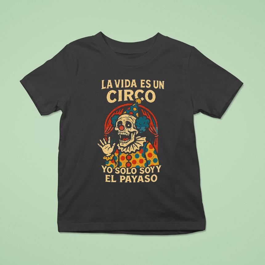 La Vida Es Un Circo Yo Solo Soy El Payaso Shirt