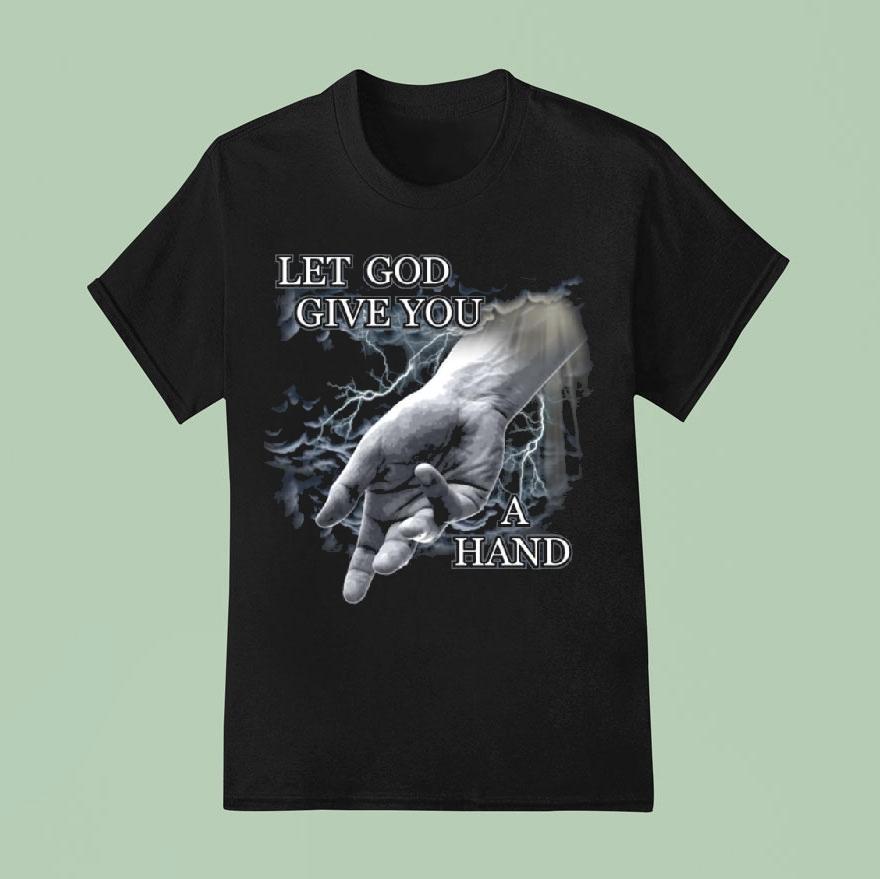 Let God Give You A Hand Shirt