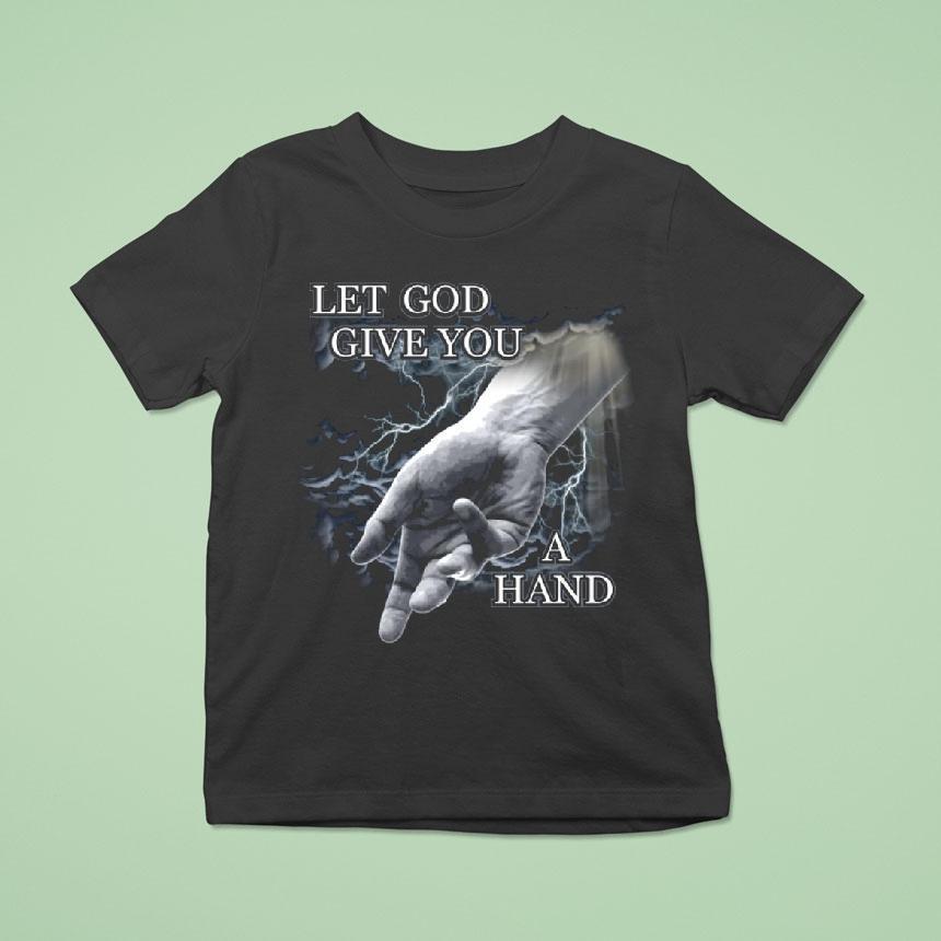 Let God Give You A Hand Shirt