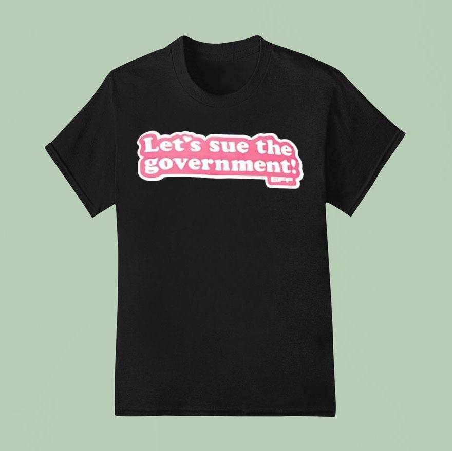 Let’s Sue The Government Shirt