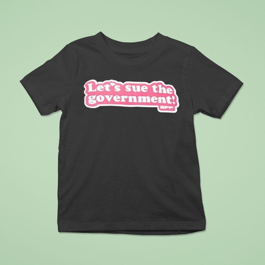 Let’s Sue The Government Shirt