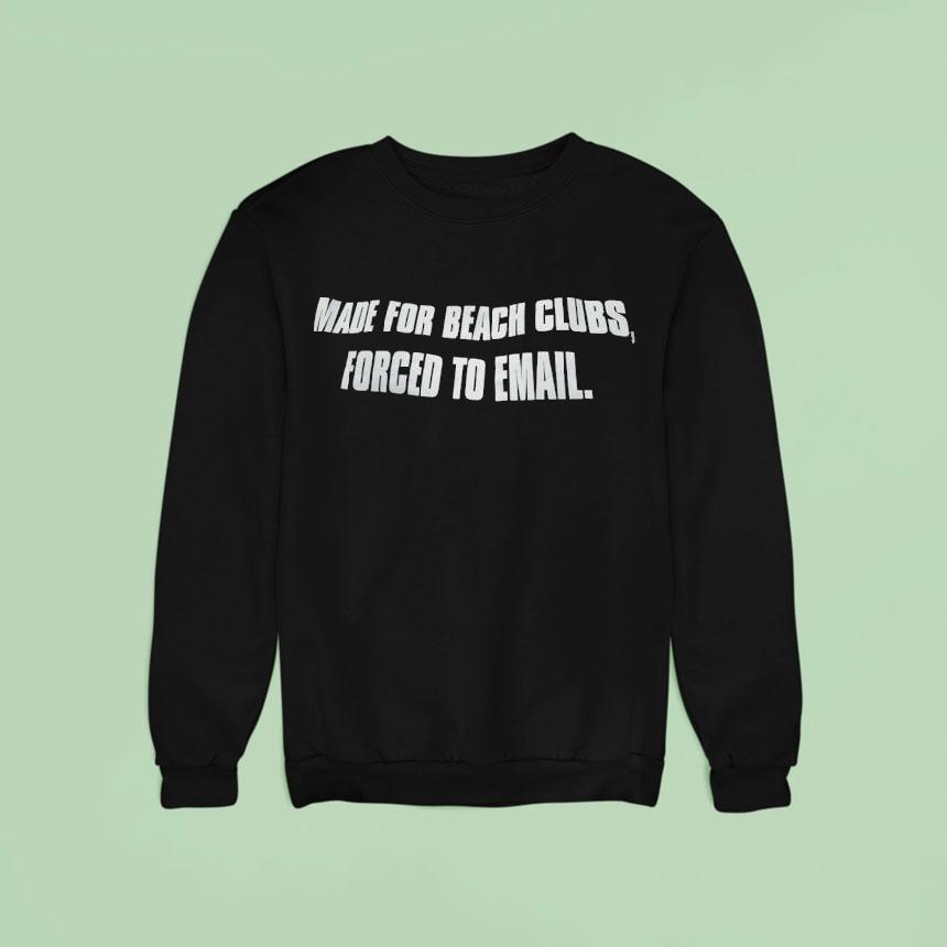 Made For Beach Clubs Forced To Email Shirt Made For Beach Clubs Forced To Email Shirt