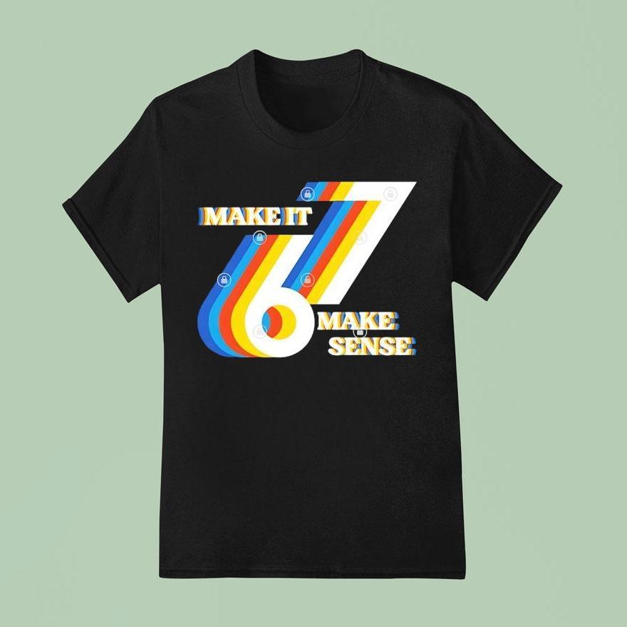 Make It Make Sense 67 Shirt