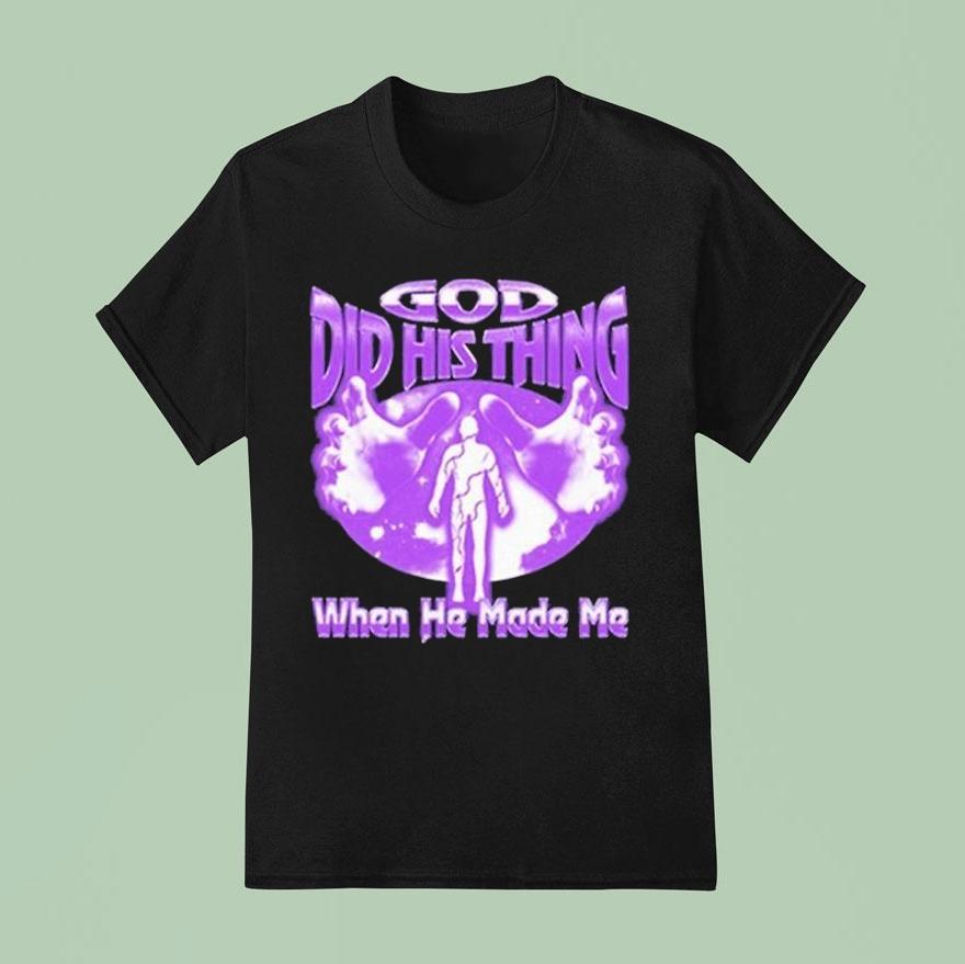 Mike Zy God Did His Thing When He Made Me Shirt