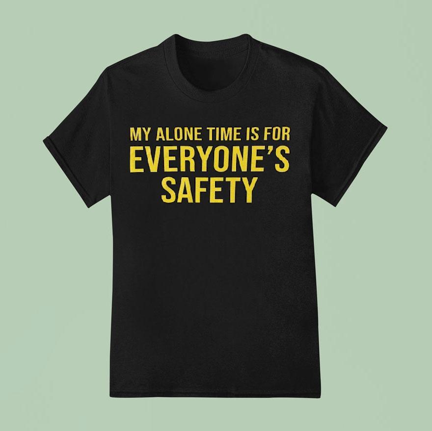 My Alone Time Is For Everyone’s Safety Shirt