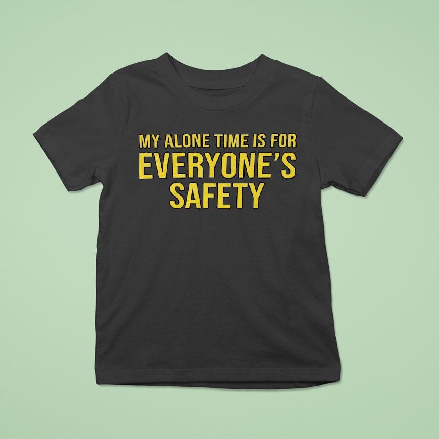 My Alone Time Is For Everyone’s Safety Shirt