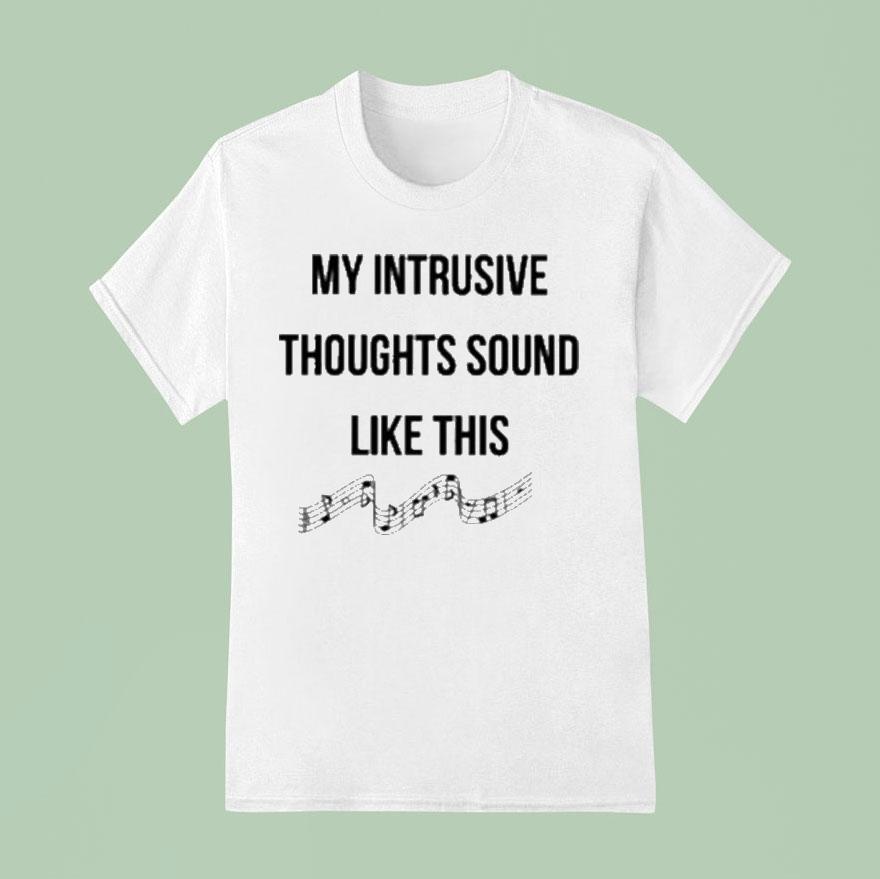 My Intrusive Thoughts Sound Like This Music Note Shirt