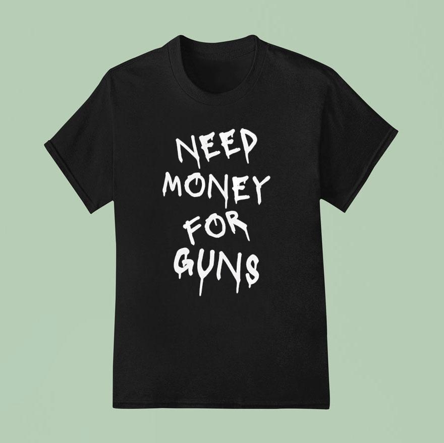 Need Money For Guns Shirt