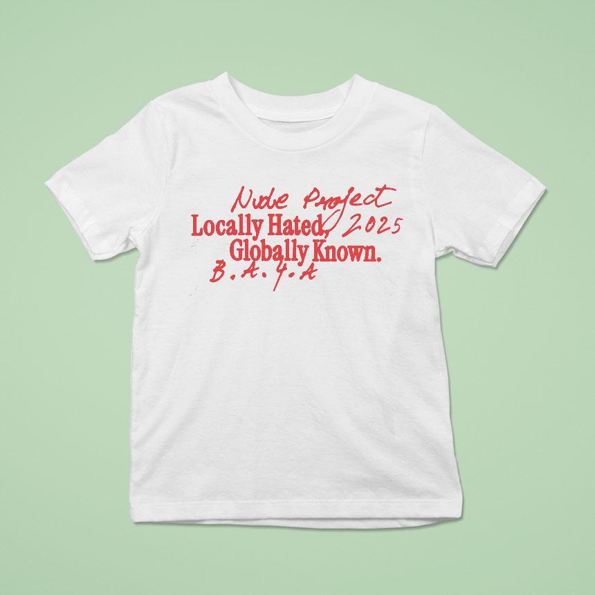 Nude Project Locally Hated 2025 Globally Known Shirt