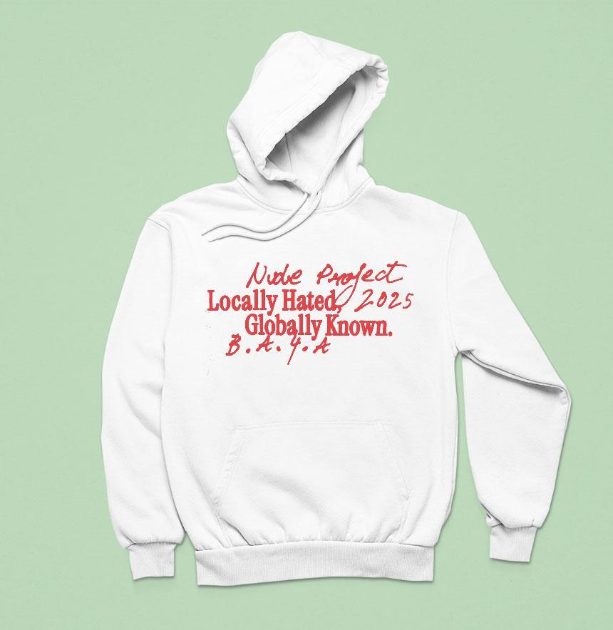 Nude Project Locally Hated 2025 Globally Known Shirt Nude Project Locally Hated 2025 Globally Known Shirt