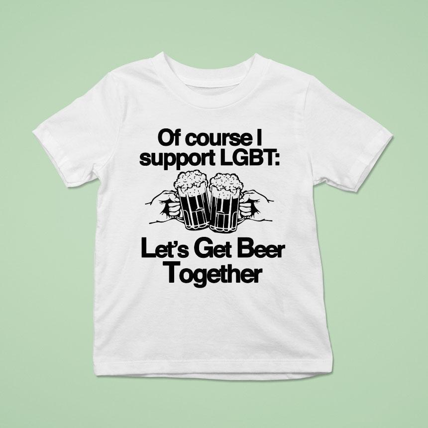 Of Course I Support Lgbt Let’s Get Beer Together Shirt