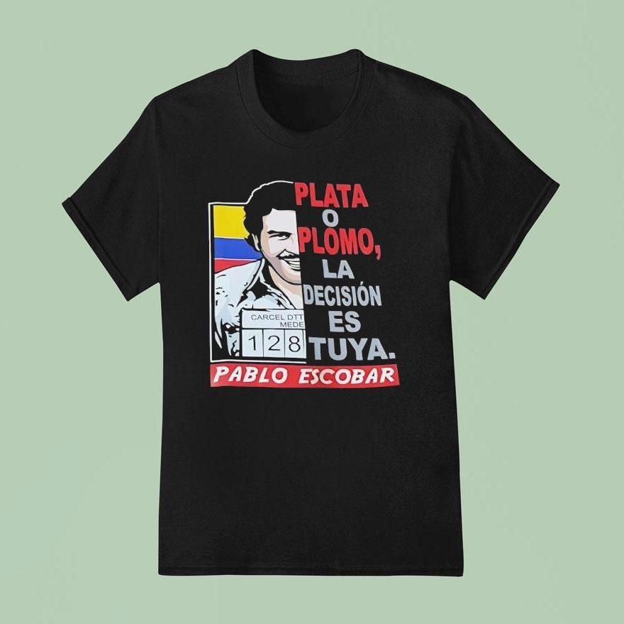 Pablo Escobar Plata O Plomo La Decision Es Tuya Shirt