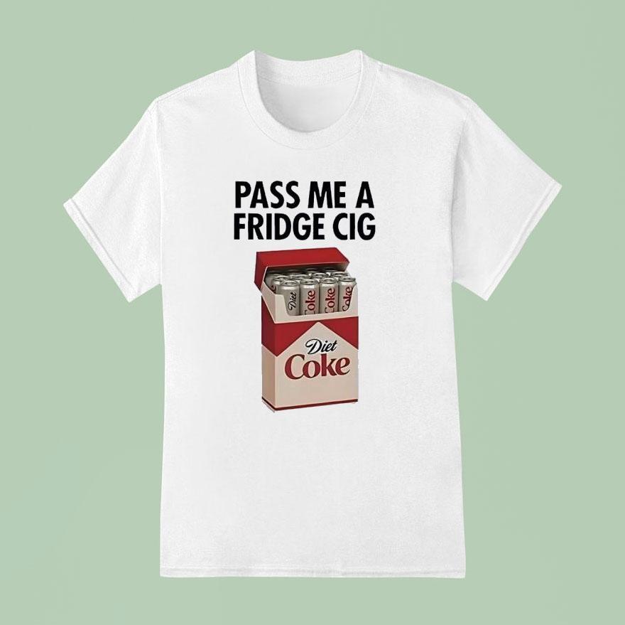 Pass Me A Fridge Cig Diet Coke Shirt