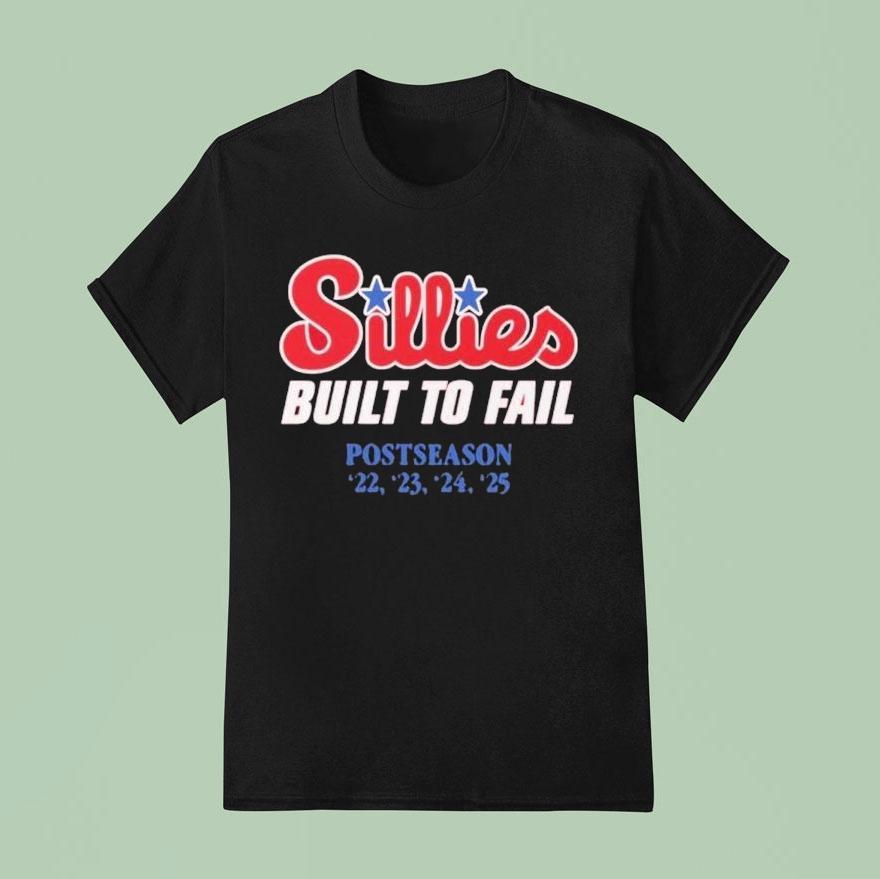 Philadelphia Phillies Sillies Built To Fail Postseason ’22 ’23 ’24 2025 Mlb Shirt