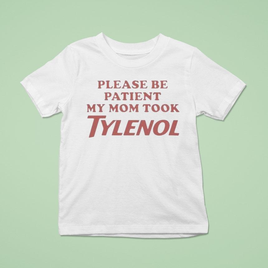 Please Be Patient My Mom Took Tylenol Shirt