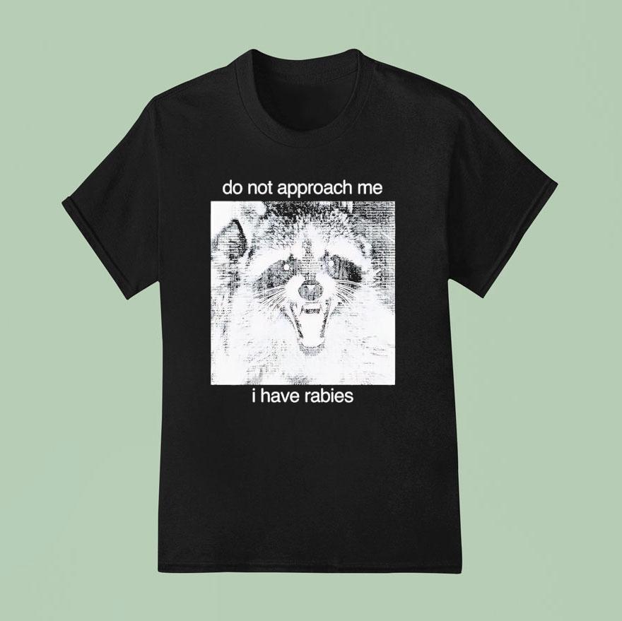 Raccoon Do Not Approach Me I Have Rabies Shirt
