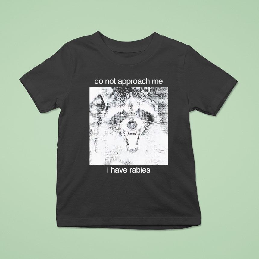 Raccoon Do Not Approach Me I Have Rabies Shirt