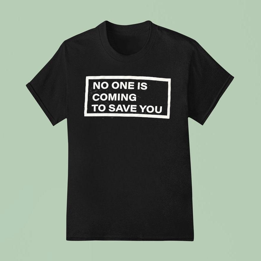 Shawn Baker Wearing No One Is Coming To Save You Shirt