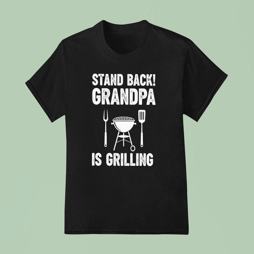Stand Back Grandpa Is Grilling Shirt
