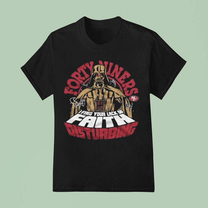 Star Wars X San Francisco 49ers Darth Vader I Find Your Lack Of Faith Disturbing Shirt