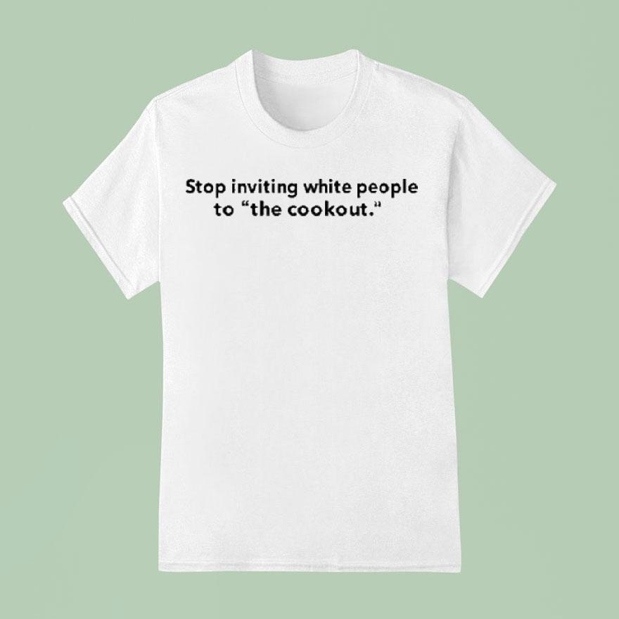 Stop Inviting White People To The Cookout Shirt