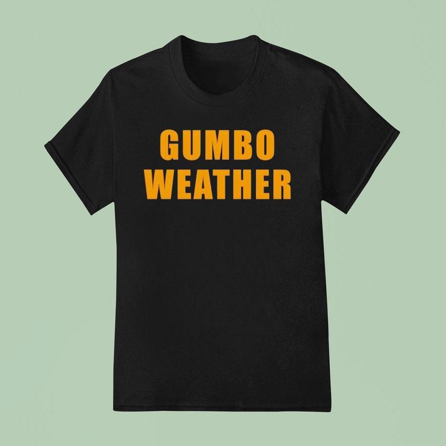 T-bob Hebert Wear Gumbo Weather Shirt