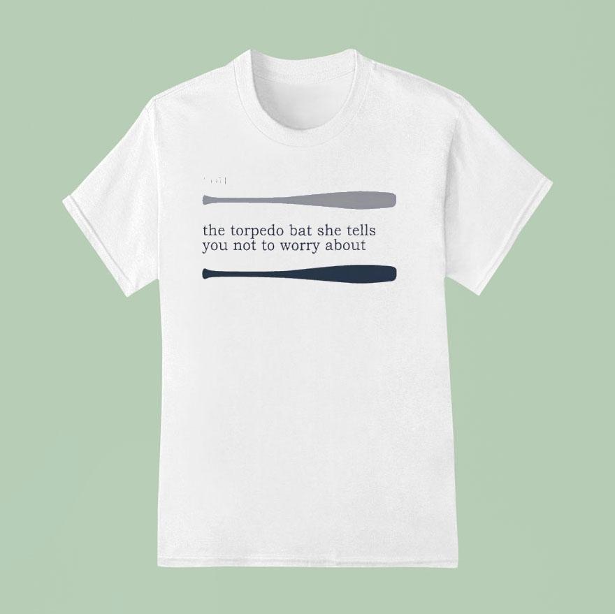 Talkin’ Yanks You The Torpedo Bat She Tells You Not To Worry About Shirt