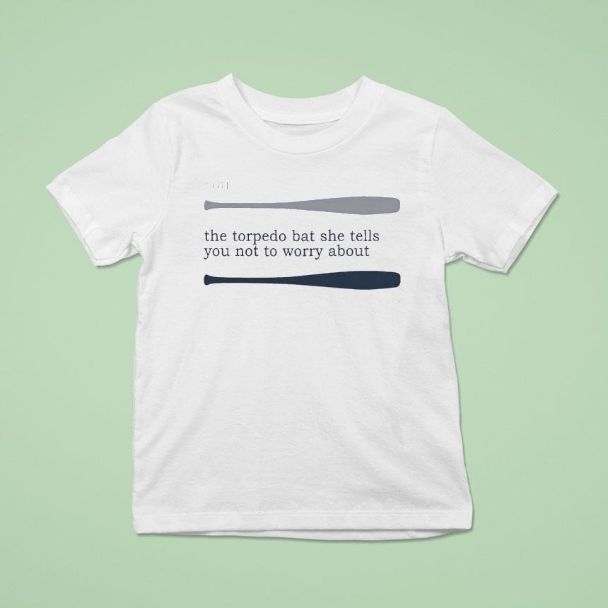 Talkin’ Yanks You The Torpedo Bat She Tells You Not To Worry About Shirt