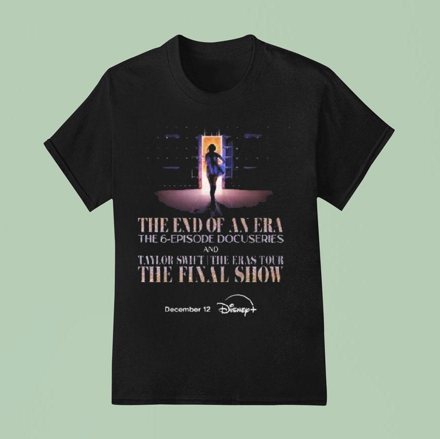 Taylor The End Of An Era The 6 Episode Docuseries And Taylor The Eras Tour Final Show On Disney Plus On December 12 2025 Shirt