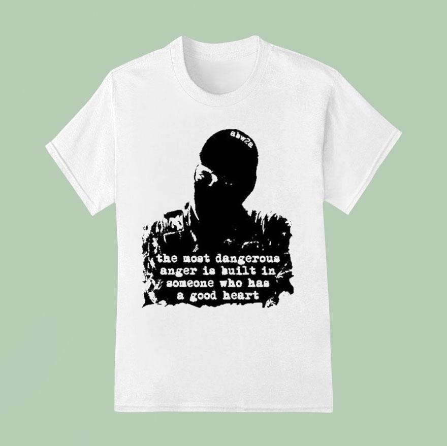 The Most Dangerous Anger Is Built In Someone Who Has A Good Heart Shirt