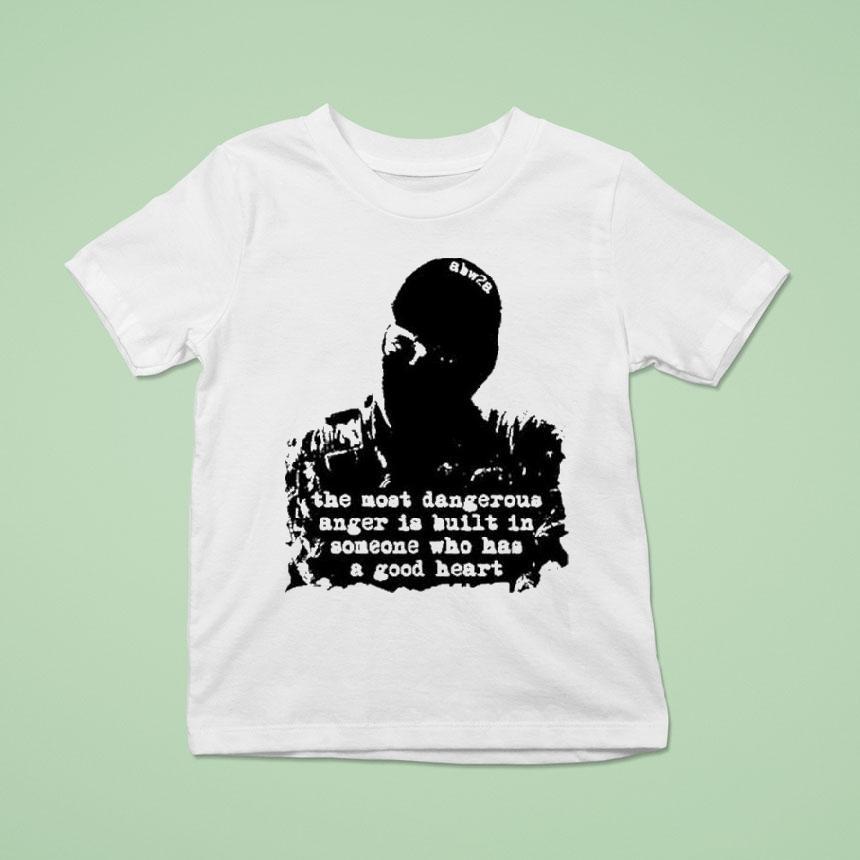 The Most Dangerous Anger Is Built In Someone Who Has A Good Heart Shirt