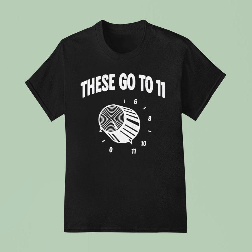 These Go To 11 Shirt