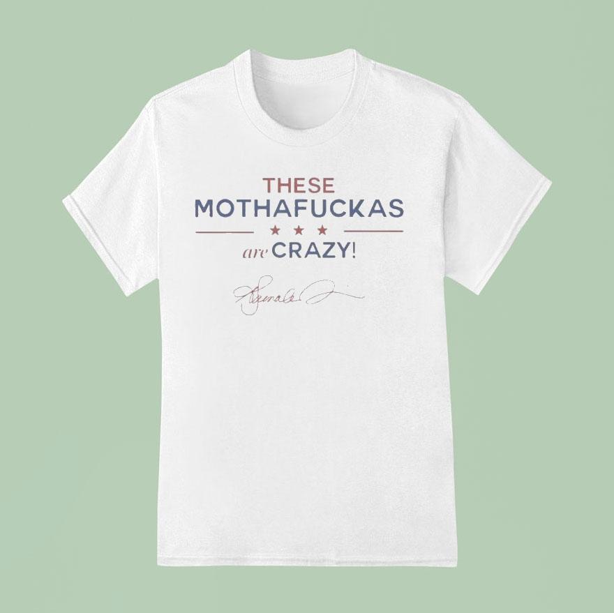 These Mothafuckas Are Crazy Shirt