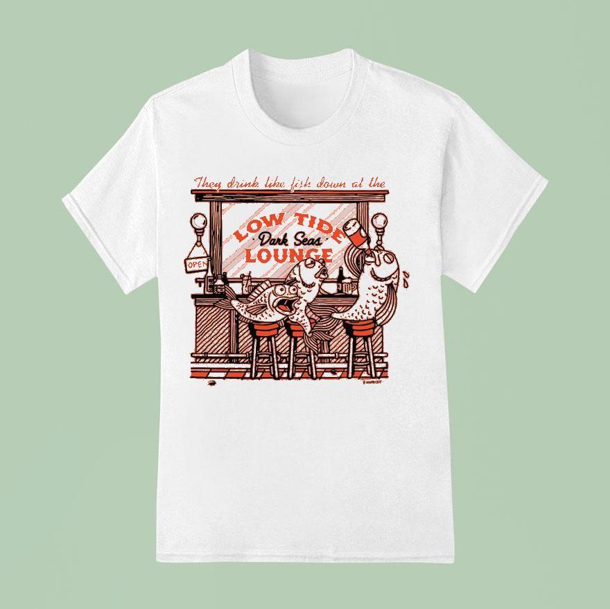 They Drink Like Fish Down At The Low Tide Dark Seas Lounge Shirt