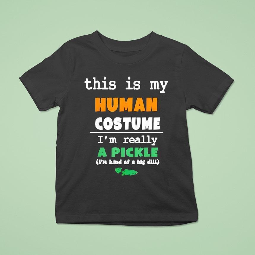 This Is My Human Costume I’m Really Pickle Kind Of Big Dill Shirt