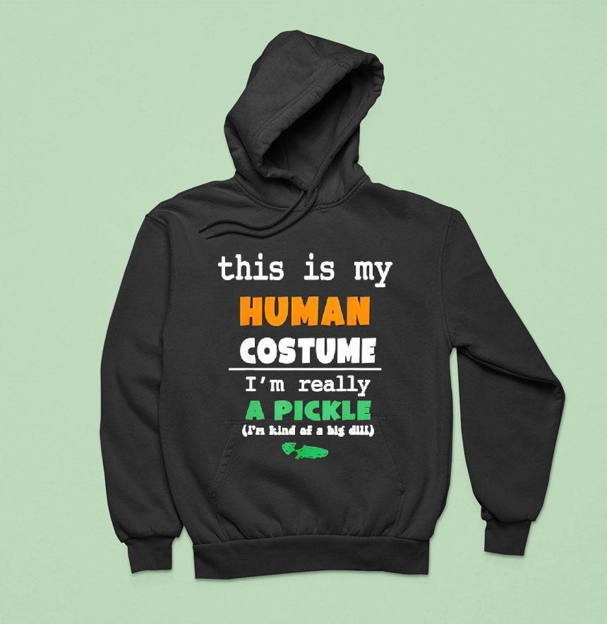 This Is My Human Costume I'm Really Pickle Kind Of Big Dill Shirt This Is My Human Costume I'm Really Pickle Kind Of Big Dill Shirt