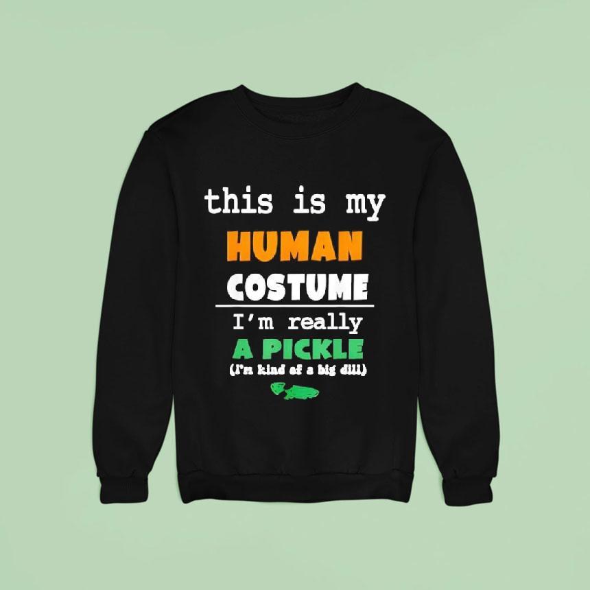 This Is My Human Costume I'm Really Pickle Kind Of Big Dill Shirt This Is My Human Costume I'm Really Pickle Kind Of Big Dill Shirt