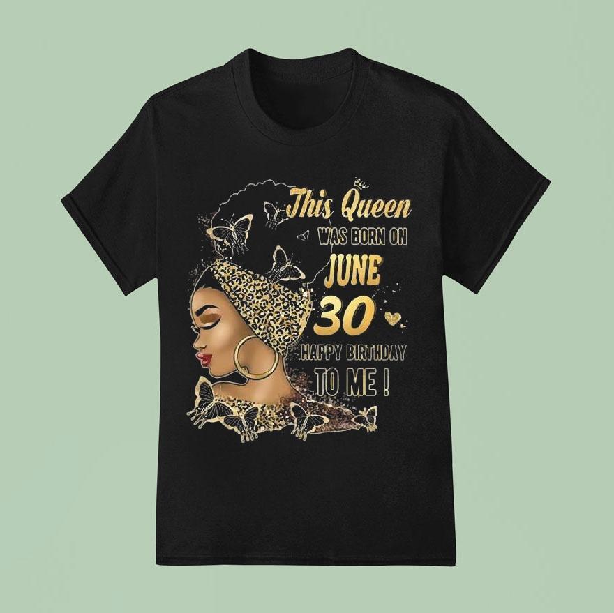 This Queen Was Born On June 30 Happy Birthday To Me Shirt
