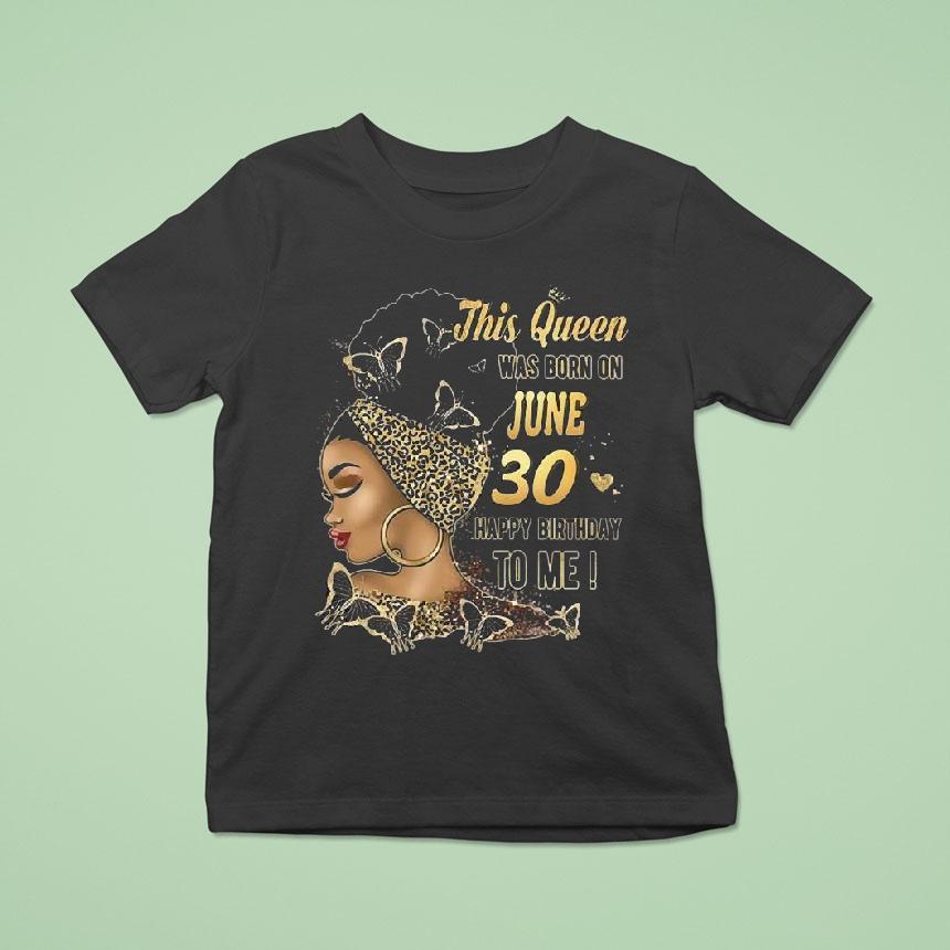 This Queen Was Born On June 30 Happy Birthday To Me Shirt