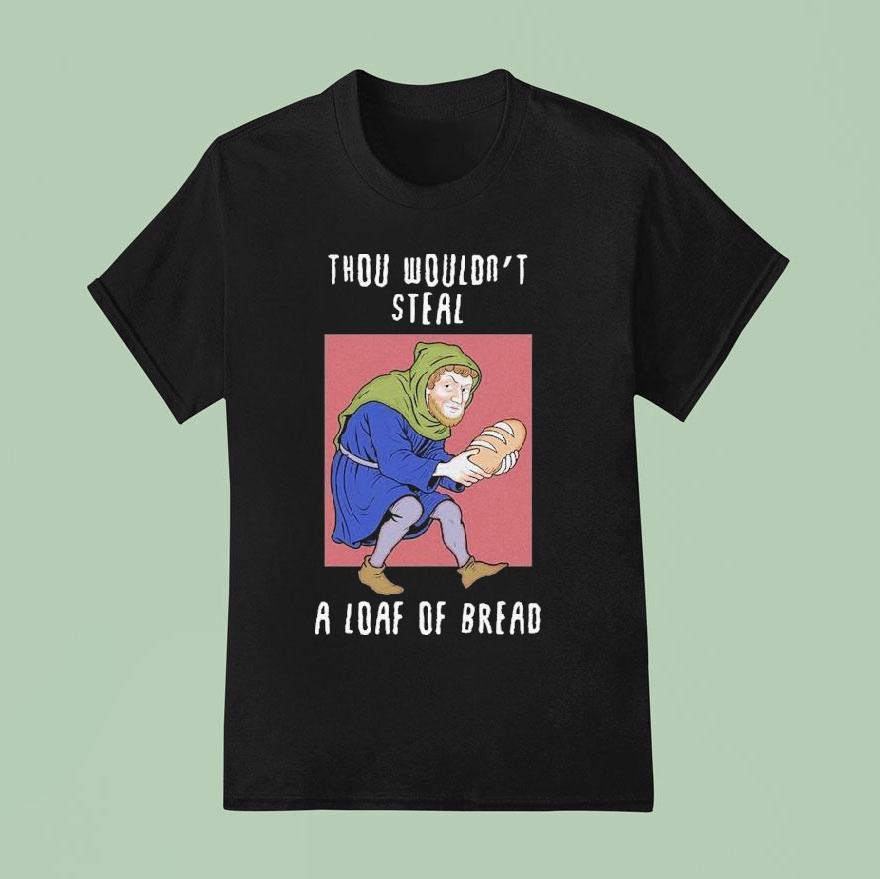 Thou Wouldn’t Steal A Loaf Of Bread Shirt