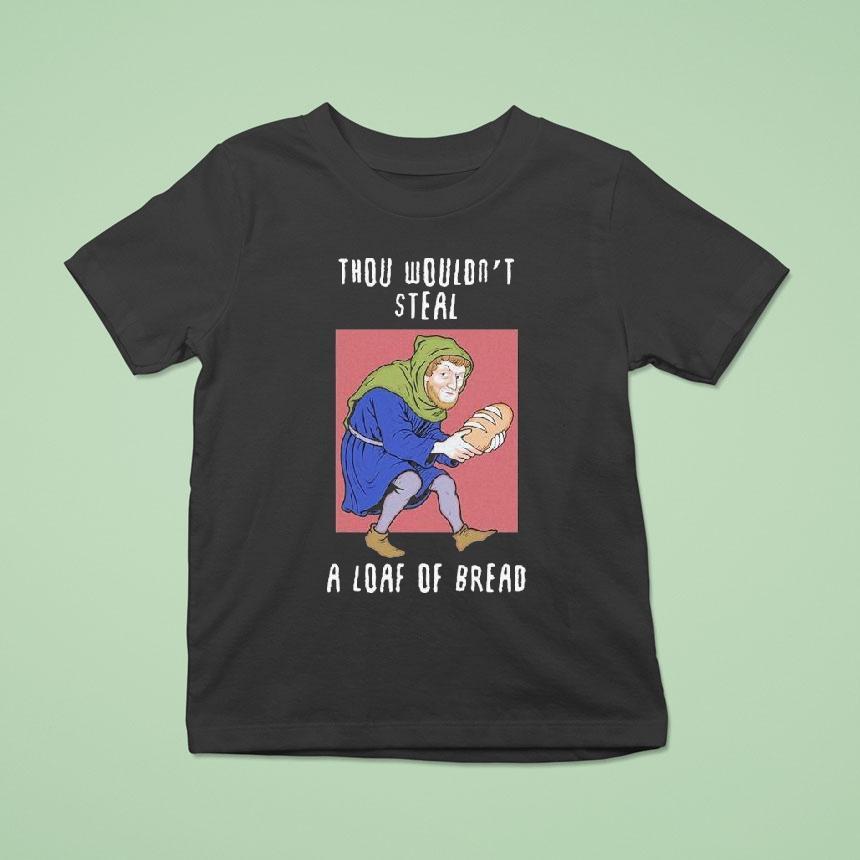 Thou Wouldn’t Steal A Loaf Of Bread Shirt