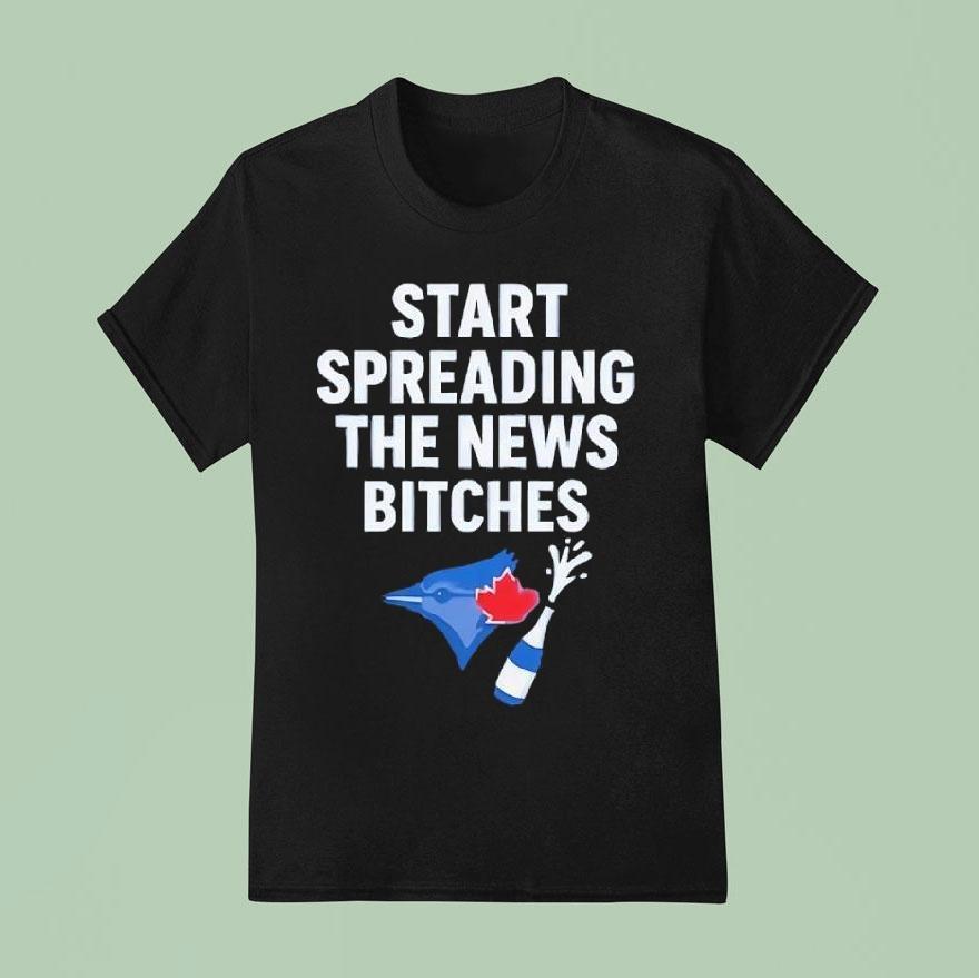Toronto Blue Jays Alcs Start Spreading The News Bitches Shirt