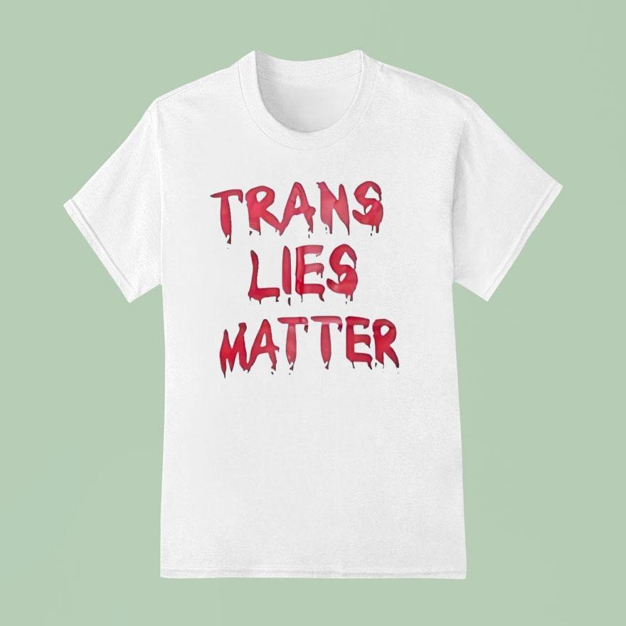 Trans Lies Matter Shirt