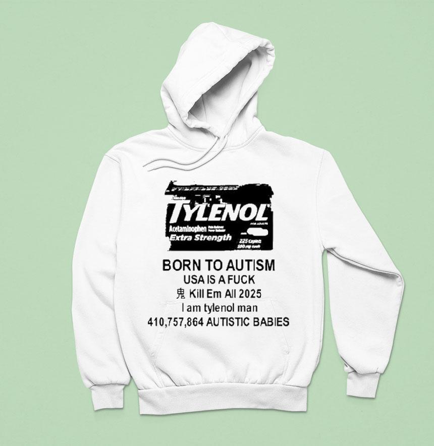 Tylenol Born To Autism Usa Is A Fuck Kill Em All 2025 I Am Tylenol Man Autistic Babies Shirt Tylenol Born To Autism Usa Is A Fuck Kill Em All 2025 I Am Tylenol Man Autistic Babies Shirt